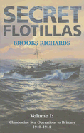 Secret Flotillas: Vol. I: Clandestine Sea Operations to Brittany, 1940-1944