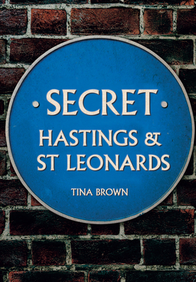 Secret Hastings & St Leonards - Brown, Tina