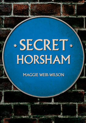 Secret Horsham - Weir-Wilson, Maggie