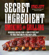 Secret Ingredient Smoking and Grilling: Incredible Recipes from a Competitive Chef to Take Your BBQ to the Next Level