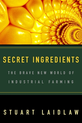 Secret Ingredients: The Brave New World of Industrial Farming - Laidlaw, Stuart