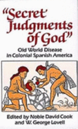 Secret Judgments of God: Old World Disease in Colonial Spanish America
