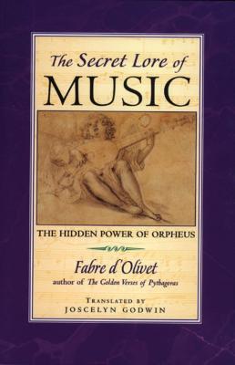 Secret Lore of Music: The Hidden Power of Orpheus - D'Olivet, Fabre, and Godwin, Joscelyn (Translated by)