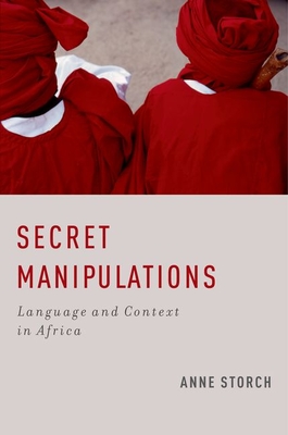 Secret Manipulations: Language and Context in Africa - Storch, Anne