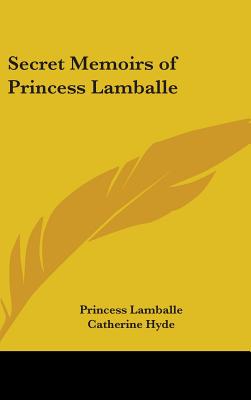 Secret Memoirs of Princess Lamballe - Lamballe, Princess, and Hyde, Catherine (Editor)