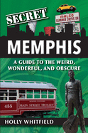 Secret Memphis: A Guide to the Weird, Wonderful, and Obscure