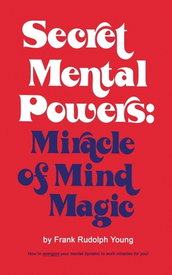 Secret Mental Powers: Miracle of Mind Magic - Young, Frank Rudolph