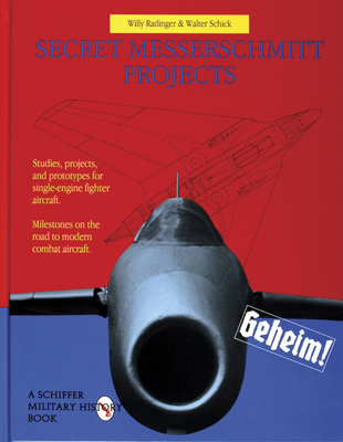 Secret Messerschmitt Projects - Radinger, Willy, and Schick, Walter