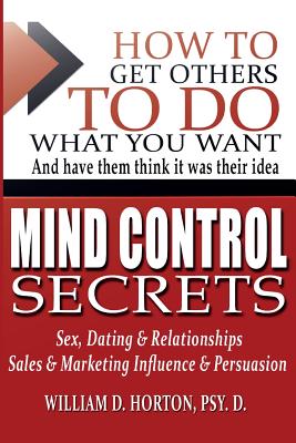 Secret Mind Control: How To Get others To Do What You Want - Horton Psy D, William