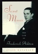 Secret Muses: The Life of Frederick Ashton - Kavanagh, Julie