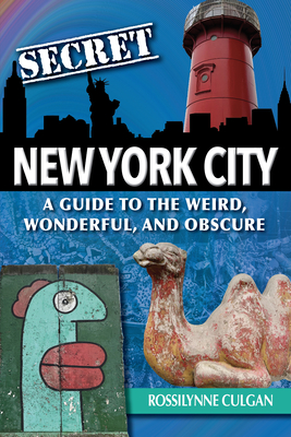 Secret New York City: A Guide to the Weird, Wonderful, and Obscure - Culgan, Rossilynne