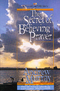 Secret of Believing Prayer - Murray, Andrew