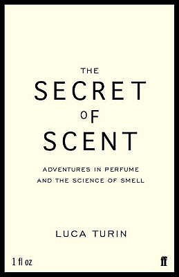 Secret of Scent: Adventures in Perfume and the Science of Smell - Turin, Luca