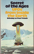 Secret of the Ages: Unidentified Flying Objects from Inside the Earth - Trench, Brinsley Le Poer