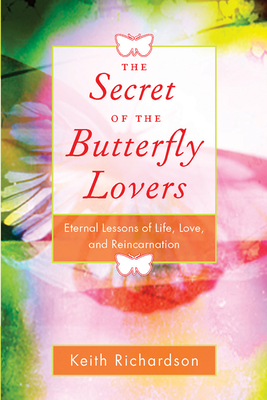 Secret of the Butterfly Lovers: Eternal Lessons of Life, Love, and Reincarnation - Richardson, Keith
