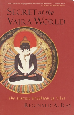 Secret of the Vajra World: The Tantric Buddhism of Tibet - Ray, Reginald A