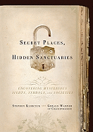 Secret Places, Hidden Sanctuaries: Uncovering Mysterious Sites, Symbols, and Societies