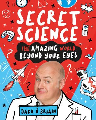 Secret Science: The Amazing World Beyond Your Eyes - O Briain, Dara, and Bramall, Dan (Illustrator)