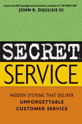 Secret Service: Hidden Systems That Deliver Unforgettable Customer Service - Dijulius, John