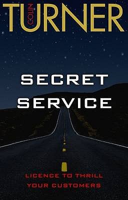 Secret Service: Licence to Thrill Your Customers - Turner, Colin