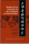 Secret Shaolin Formulas for the Treatment of External Injury: Chapters One Through Ten of Shao Lin Si Mi Fang Ji Jin: Highlights of Shaolin Monastery's Secret Prescriptions - Qian, De, and De Qian, Monk, and Zhang Ting-Liang (Translated by)