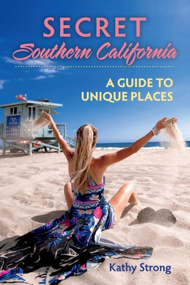 Secret Southern California: A Guide to Unique Places Volume 1 - Strong, Kathy