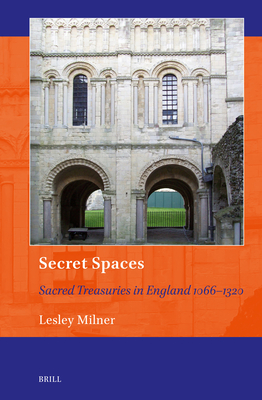 Secret Spaces: Sacred Treasuries in England 1066-1320 - Milner, Lesley