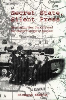 Secret State, Silent Press: New Militarism, the Gulf, and the Modern Image of Warfare - Keeble, Richard