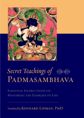Secret Teachings of Padmasambhava: Essential Instructions on Mastering the Energies of Life - Padmasambhava, and Lipman, Kennard (Translated by)