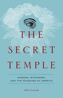 Secret Temple: Masons, Mysteries, and the Founding of America - Levenda, Peter