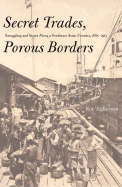 Secret Trades, Porous Borders: Smuggling and States Along a Southeast Asian Frontier, 1865-1915