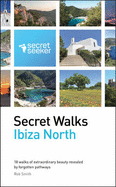 Secret Walks: Ibiza North: 18 Walks of Extraordinary Beauty Revealed by Forgotten Pathways