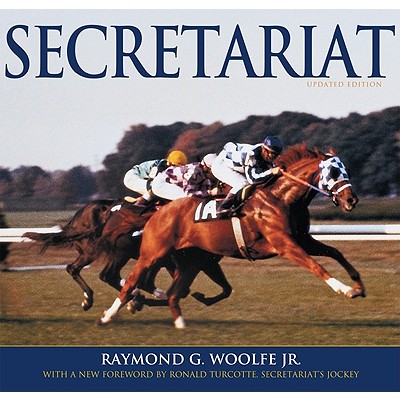 Secretariat - Woolfe, Raymond G, and Turcotte, Ronald (Foreword by)