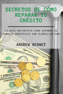 Secretos De C?mo Reparar Tu Cr?dito: La Gu?a Definitiva Para Reparar Su Puntaje Crediticio Con Plantillas 609. Credit Repair Secrets ( Spanish Version)