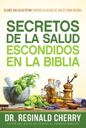 Secretos de la Salud Escondidos En La Biblia / Hidden Bible Health Secrets: Alcance Una Salud ptima Y Mejore Su Calidad de Vida de Forma Natural