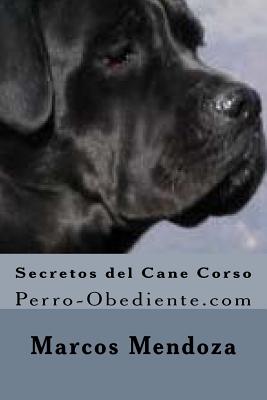 Secretos del Cane Corso: Perro-Obediente.com - Mendoza, Marcos