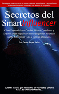 Secretos del SmartInfluencer: Cmo Emprendedores, Coaches, Lderes, Consultores y Expertos Crean Negocios Exitosos que Generan Resultados Reales y Cambian al Mundo.