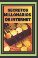 Secretos Millonarios de Internet: "Lo que los millonarios de Internet saben que t no sabes"