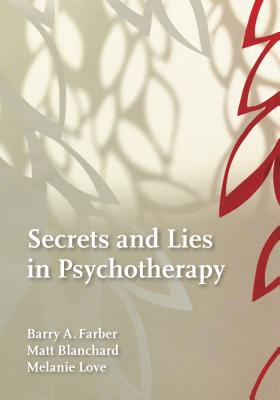 Secrets and Lies in Psychotherapy - Farber, Barry A, Dr., and Blanchard, Matthew, and Love, Melanie