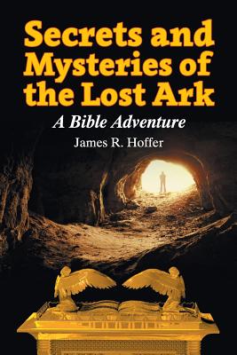 Secrets and Mysteries of the Lost Ark: A Bible Adventure - Hoffer, James R
