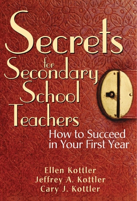 Secrets for Secondary School Teachers: How to Succeed in Your First Year - Kottler, Ellen, and Kottler, Jeffrey A., Ph.D., and Kottler, Cary J.