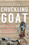 Secrets from Chuckling Goat: How a Herd of Goats Saved my Family and Started a Business that Became a Natural Health Phenomenon