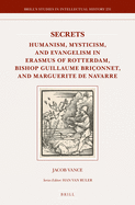 Secrets: Humanism, Mysticism, and Evangelism in Erasmus of Rotterdam, Bishop Guillaume Bri?onnet, and Marguerite de Navarre