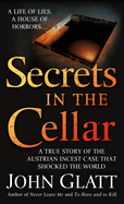 Secrets in the Cellar: A True Story of the Austrian Incest Case That Shocked the World