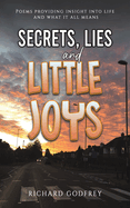 Secrets, Lies and Little Joys: Poems providing insight into life and what it all means