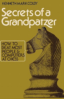 Secrets of a Grandpatzer: How to Beat Most People and Computers at Chess - Colby, Kenneth Mark, and Stewart, Michael R (Foreword by)