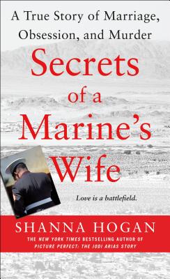 Secrets of a Marine's Wife: A True Story of Marriage, Obsession, and Murder - Hogan, Shanna