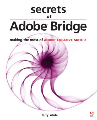 Secrets of Adobe Bridge: Making the Most of Adobe Creative Suite 2 - White, Terry