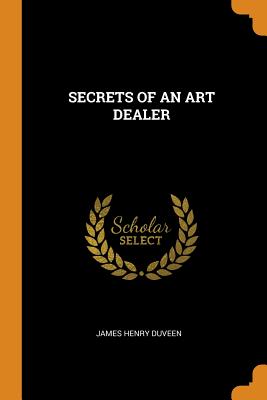 Secrets of an Art Dealer - Duveen, James Henry