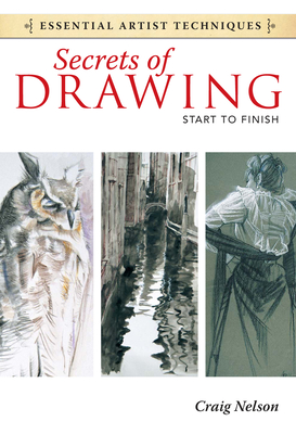 Secrets of Drawing: Start to Finish - Nelson, Craig